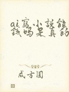 ai写小说能赚钱吗是真的吗