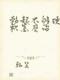 勃起不够硬容易软怎么治