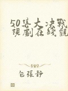 50集大决战电视剧在线观看视频封面