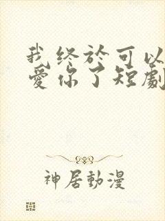 我终于可以不再爱你了短剧在线观看