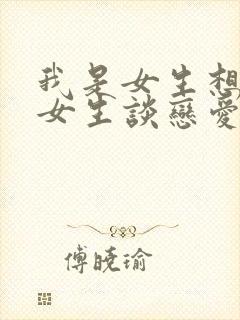 我是女生想找个女生谈恋爱