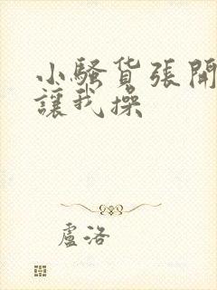 小骚货张开双腿让我操