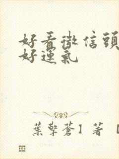 好看微信头像 好运气