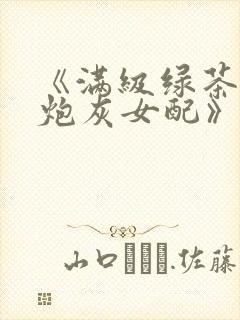 《满级绿茶穿成炮灰女配》by杨枝甘露封面
