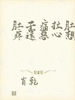 肚子痛拉肚子胃疼还恶心想吐什么原因