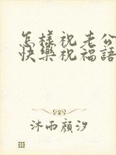 怎样祝老公生日快乐祝福语