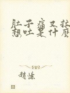 肚子痛又拉稀又想吐是什么原因