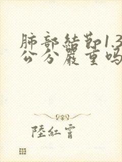 肺部结节1.3公分严重吗封面