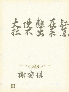 大便憋在肛门口拉不出来怎么回事