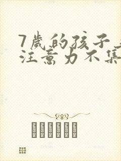 7岁的孩子上课注意力不集中总是走神