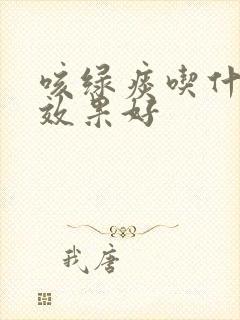 咳绿痰吃什么药效果好