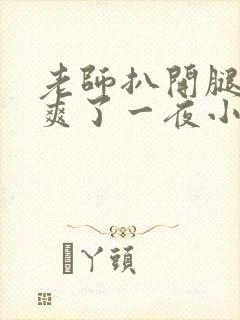 老师扒开腿让我爽了一夜小