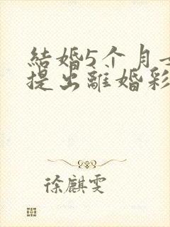 结婚5个月女方提出离婚彩礼退吗