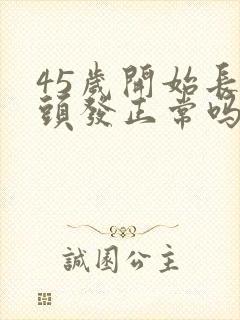 45岁开始长白头发正常吗封面