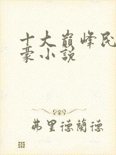 十大巅峰民国文豪小说