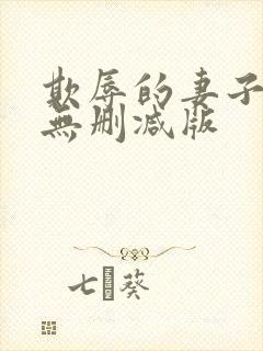 欺辱的妻子动漫无删减版