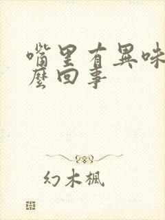 嘴里有异味是怎么回事