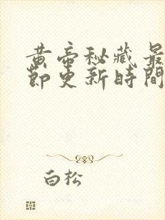 黄帝秘藏最新章节更新时间