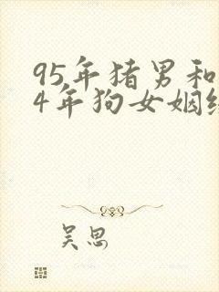 95年猪男和94年狗女姻缘如何