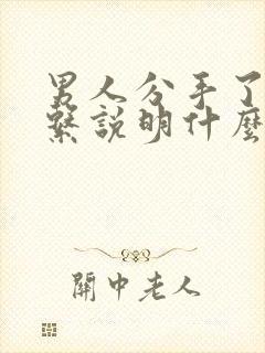 男人分手了还联系说明什么