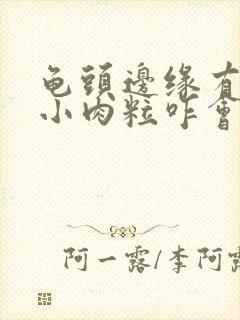 龟头边缘有一排小肉粒咋会