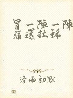 胃一阵一阵的绞痛还拉稀