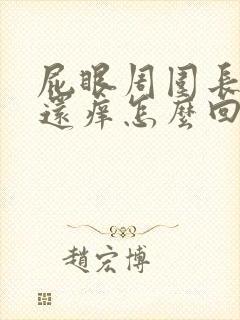 屁眼周围长疙瘩还痒怎么回事