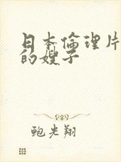 日本伦理片年轻的嫂子