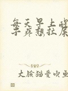 每天早上醒来肚子疼想拉屎怎么回事