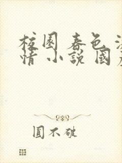 校园 春色 激情 小说 国产