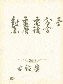 对象要分手怎么怎么复合