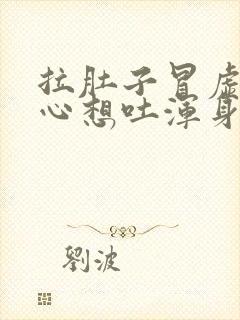 拉肚子冒虚汗恶心想吐浑身无力