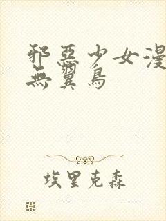 邪恶少女漫画之无翼鸟