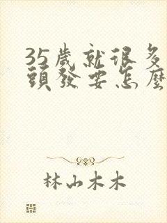 35岁就很多白头发要怎么调理才能变黑