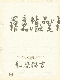 国产精品v日韩精品v欧美精品v