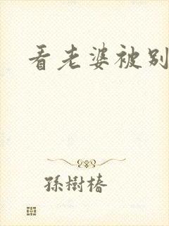 看老婆被别人操