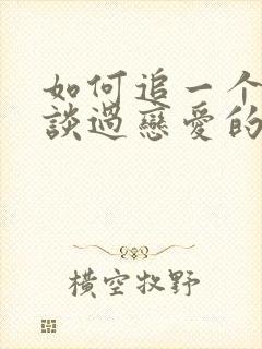 如何追一个没有谈过恋爱的女孩