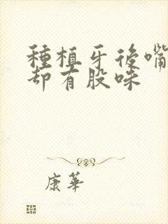 种植牙后嘴巴里却有股味