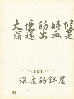 大便的时候肛门痛还出血是什么原因