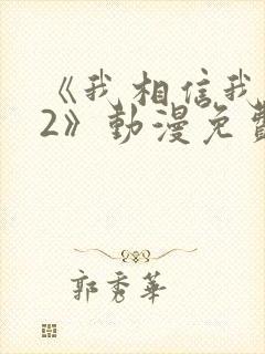 《我相信我女友2》动漫免费观看