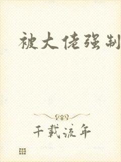 被大佬强制爱了