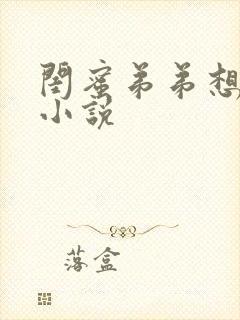 闺蜜弟弟想上我小说