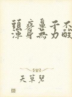 头疼鼻子不通气浑身无力酸痛