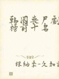 韩国丧尸剧排行榜前十名