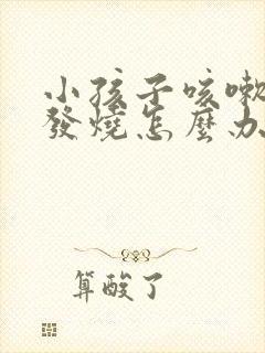 小孩子咳嗽半夜发烧怎么办