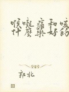 喉咙痛和咳嗽吃什么药好的快