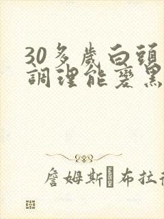 30多岁白头发调理能变黑吗