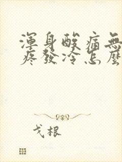 浑身酸痛无力头疼发冷怎么回事