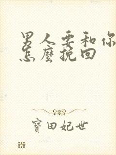 男人要和你分手怎么挽回