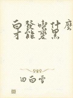 白发吃什么食补才能变黑